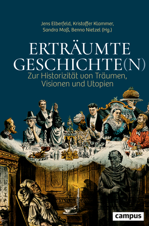 Erträumte Geschichte(n) von Derix,  Simone, Elberfeld,  Jens, Freeden,  Michael, Götzelmann,  Michael, Grave,  Johannes, Heintz,  Bettina, Hoffmann,  Stefan-Ludwig, Hölscher,  Lucian, Jung,  Theo, Kessel,  Martina, Klammer,  Kristoffer, Leonhard,  Jörn, Maß,  Sandra, Mergel,  Thomas, Müller,  Sven Oliver, Nietzel,  Benno, Postoutenko,  Kirill, Requate,  Jörg, Rexroth,  Frank, Sabelfeld,  Olga, Schafmeister,  Mathias, Scholl,  Stefan, Steber,  Martina, Stollberg-Rilinger,  Barbara, Werneke,  Thomas, Wirsching,  Andreas