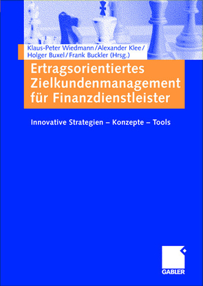 Ertragsorientiertes Zielkundenmanagement für Finanzdienstleister von Buckler,  Frank, Buxel,  Holger, Klee,  Alexander, Wiedmann,  Klaus-Peter