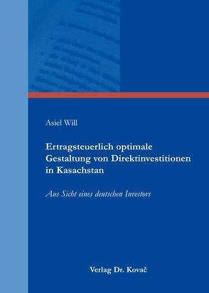 Ertragsteuerlich optimale Gestaltung von Direktinvestitionen in Kasachstan von Will,  Asiel