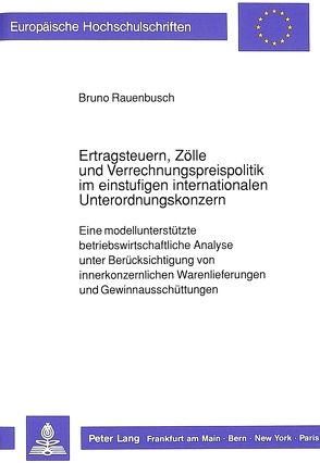 Ertragsteuern, Zölle und Verrechnungspreispolitik im einstufigen internationalen Unterordnungskonzern von Rauenbusch,  Bruno