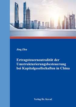 Ertragsteuerneutralität der Umstrukturierungsbesteuerung bei Kapitalgesellschaften in China von Zhu,  Jing