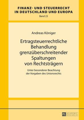 Ertragsteuerrechtliche Behandlung grenzüberschreitender Spaltungen von Rechtsträgern von Königer,  Andreas