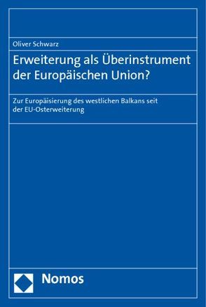 Erweiterung als Überinstrument der Europäischen Union? von Schwarz,  Oliver