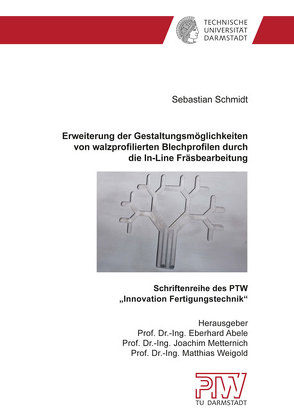 Erweiterung der Gestaltungsmöglichkeiten von walzprofilierten Blechprofilen durch die In-Line Fräsbearbeitung von Schmidt,  Sebastian