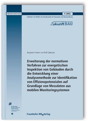 Erweiterung der normativen Verfahren zur energetischen Inspektion von Gebäuden durch die Entwicklung einer Analysemethode zur Identifikation von Effizienzpotenzialen auf Grundlage von Messdaten aus mobilen Monitoringsystemen. Abschlussbericht. von Wolf-Zdekauer,  Benjamin Freiherr von