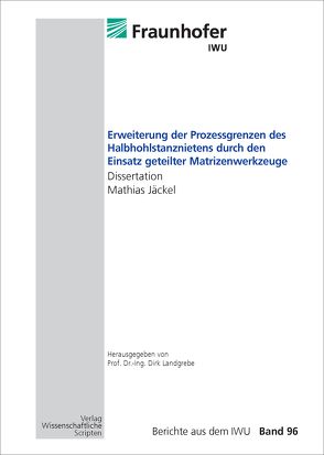 Erweiterung der Prozessgrenzen des Halbhohlstanznietens durch den Einsatz geteilter Matrizenwerkzeuge von Jäckel,  Mathias, Landgrebe,  Dirk