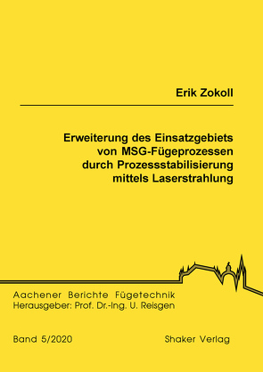 Erweiterung des Einsatzgebiets von MSG-Fügeprozessen durch Prozessstabilisierung mittels Laserstrahlung von Zokoll,  Erik