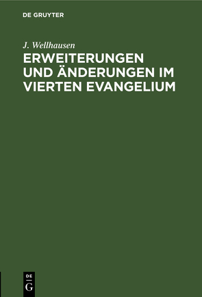 Erweiterungen und Änderungen im vierten Evangelium von Wellhausen,  J.