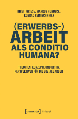 (Erwerbs-)Arbeit als Conditio humana? von Griese,  Birgit, Hundeck,  Markus, Reinisch,  Konrad