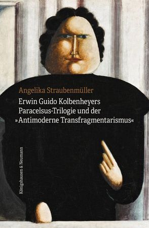 Erwin Guido Kolbenheyers Paracelsus-Trilogie und der »Antimoderne Transfragmentarismus« von Straubenmüller,  Angelika