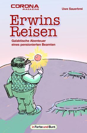Erwins Reisen – Galaktische Abenteuer eines pensionierten Beamten von Rößler,  Armin, Sauerbrei,  Uwe