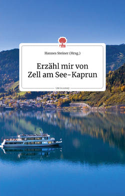 Erzähl mir von Zell am See – Kaprun. Life is a story – story.one von Steiner,  Hannes