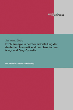 Erzählstrategie in der Traumdarstellung der deutschen Romantik und der chinesischen Ming- und Qing-Dynastie von Zhou,  Jianming