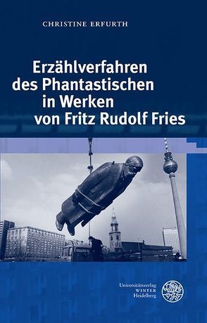 Erzählverfahren des Phantastischen in Werken von Fritz Rudolf Fries von Erfurth,  Christine