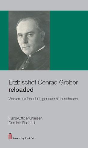 Erzbischof Conrad Gröber reloaded – Warum es sich lohnt, genauer hinzuschauen von Burkard,  Dominik, Mühleisen,  Hans-Otto