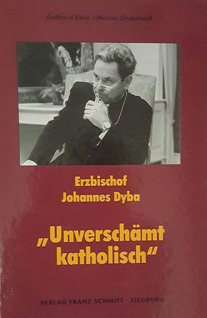 Erzbischof Johannes Dyba „Unverschämt katholisch“ von Klein,  Gotthard, Lange,  Ulrich P, Sinderhauf,  Monica