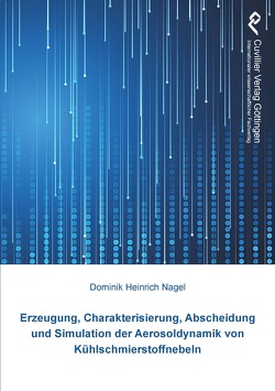 Erzeugung, Charakterisierung, Abscheidung und Simulation der Aerosoldynamik von Kühlschmierstoffnebeln von Nagel,  Dominik Heinrich