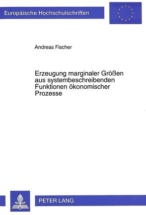 Erzeugung marginaler Größen aus systembeschreibenden Funktionen ökonomischer Prozesse von Fischer,  Andreas