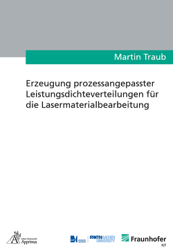 Erzeugung prozessangepasster Leistungsdichteverteilungen für die Lasermaterialbearbeitung von Traub,  Martin