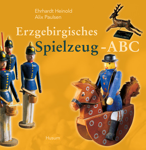 Erzgebirgisches Spielzeug-ABC von Heinold,  Ehrhardt, Paulsen,  Alix