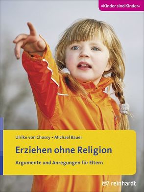 Erziehen ohne Religion von Bauer,  Michael, von Chossy,  Ulrike