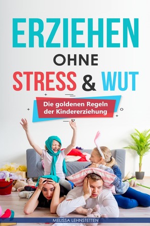 Erziehen ohne Stress & Wut von Lehnstetten,  Melissa