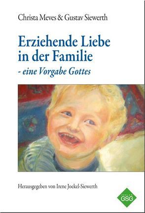 Erziehende Liebe in der Familie – eine Vorgabe Gottes von Meves,  Christa, Siewerth,  Gustav