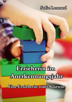 Erzieherin im Anerkennungsjahr: Eine Erzieherin redet Klartext von Leonard,  Sofie