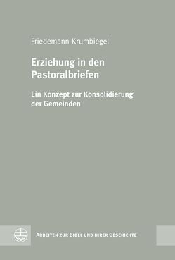 Erziehung in den Pastoralbriefen von Krumbiegel,  Friedemann