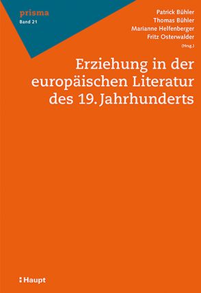 Erziehung in der europäischen Literatur des 19. Jahrhunderts von Bühler,  Patrick, Bühler,  Thomas, Helfenberger,  Marianne, Osterwalder,  Fritz