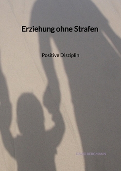 Erziehung ohne Strafen – Positive Disziplin von Bergmann,  David