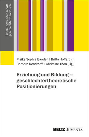 Erziehung und Bildung – geschlechtertheoretische Positionierungen von Baader,  Meike Sophia, Hoffarth,  Britta, Rendtorff,  Barbara, Thon,  Christine