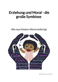 Erziehung und Moral – die große Symbiose – Wie man Kindern Werte beibringt von Kühn,  Sebastian