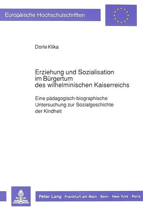 Erziehung und Sozialisation im Bürgertum des wilhelminischen Kaiserreichs von Klika,  Dorle