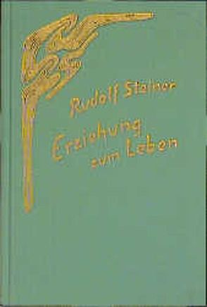 Erziehung zum Leben. Selbsterziehung und pädagogische Praxis von Rudolf Steiner Nachlassverwaltung, Steiner,  Rudolf