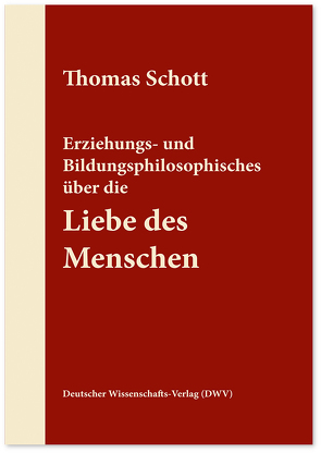 Erziehungs- und Bildungsphilosophisches über die Liebe des Menschen von Schott,  Thomas