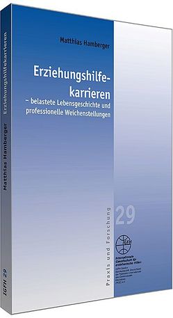 Erziehungshilfekarrieren – belastete Lebensgeschichte und professionelle Weichenstellung von Hamberger,  Matthias