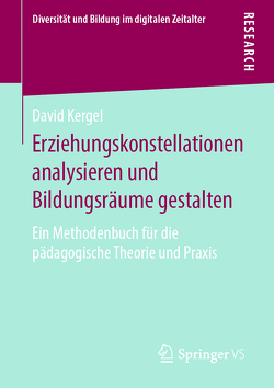 Erziehungskonstellationen analysieren und Bildungsräume gestalten von Kergel,  David