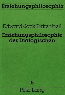 Erziehungsphilosophie des Dialogischen von Birkenbeil,  Edward-Jack
