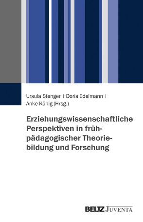 Erziehungswissenschaftliche Perspektiven in frühpädagogischer Theoriebildung und Forschung von Edelmann,  Doris, König,  Anke, Stenger,  Ursula