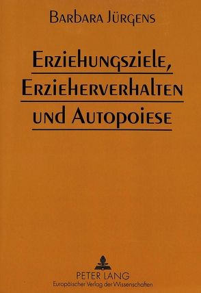 Erziehungsziele, Erzieherverhalten und Autopoiese von Jürgens,  Barbara