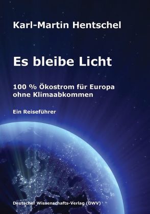 Es bleibe Licht. 100 % Ökostrom für Europa ohne Klimaabkommen von Hentschel,  Karl-Martin