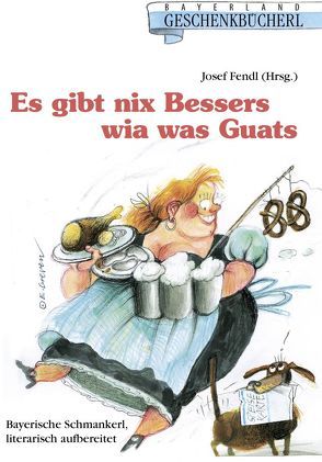 Es gibt nix Bessers wia was Guats von Fendl,  Josef