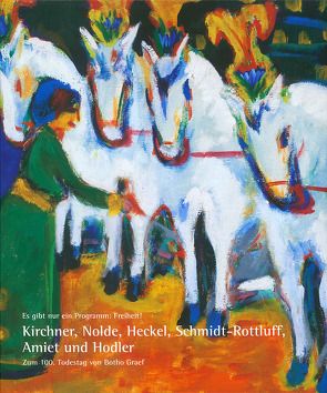 Es gibt nur ein Programm: Freiheit! Kirchner, Nolde, Heckel, Schmidt-Rottluff, Amiet und Hodler von Stephan,  Erik