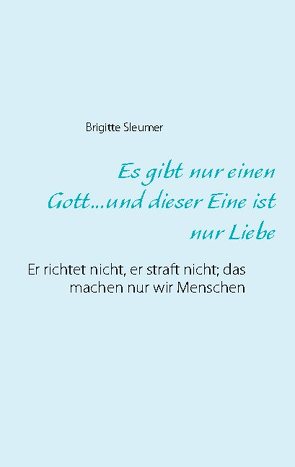 Es gibt nur einen Gott…und dieser Eine ist nur Liebe von Sleumer,  Brigitte