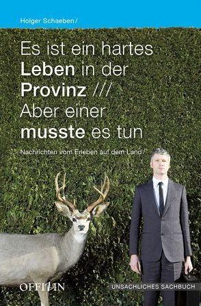 Es ist ein hartes Leben in der Provinz /// Aber einer musste es tun von Schaeben,  Holger