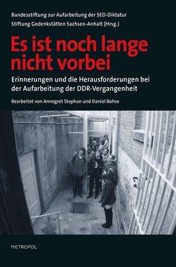 Es ist noch lange nicht vorbei von Bohse,  Daniel, Bundesstiftung zur Aufarbeitung der SED-Diktatur, Stephan,  Annegret, Stiftung Gedenkstätten Sachsen-Anhalt