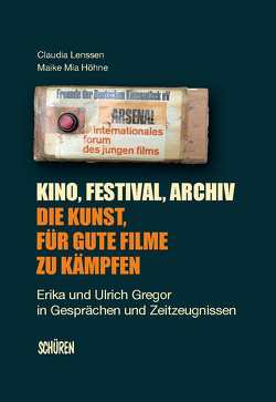 Kino, Festival, Archiv – Die Kunst, für gute Filme zu kämpfen von Höhne,  Maike Mia, Lenssen,  Claudia