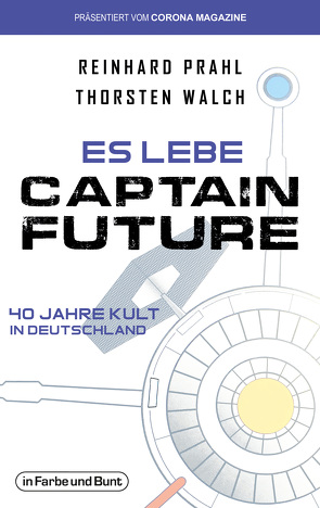 Es lebe Captain Future – 40 Jahre Kult in Deutschland von Prahl,  Reinhard, Walch,  Thorsten