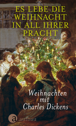 Es lebe die Weihnacht in all ihrer Pracht von Dickens,  Charles, Erdmann-Degenhardt,  Antje